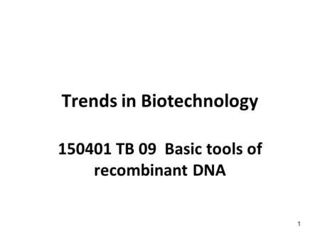 1 Trends in Biotechnology 150401 TB 09 Basic tools of recombinant DNA.