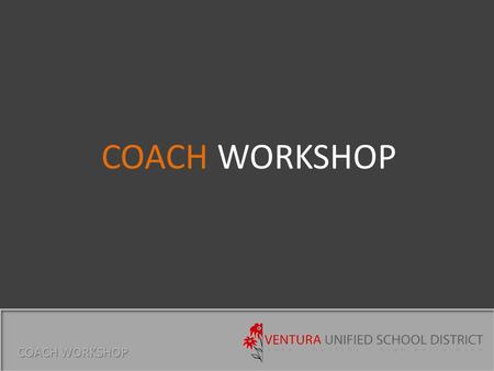 COACH WORKSHOP. VUSD CULTURE COACH WORKSHOP In the Ventura Unified School District all students will receive an exemplary and balanced education fostering.
