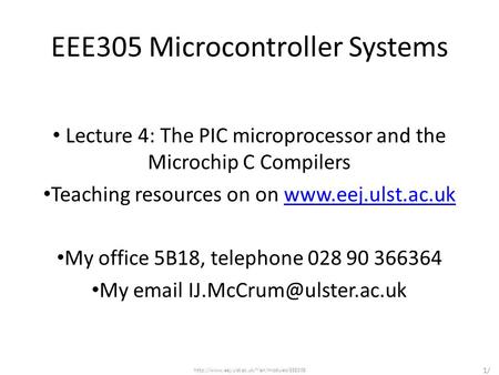 EEE305 Microcontroller Systems Lecture 4: The PIC microprocessor and the Microchip C Compilers Teaching resources on on www.eej.ulst.ac.ukwww.eej.ulst.ac.uk.