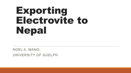 Exporting Electrovite to Nepal NOEL A. MANO, UNIVERSITY OF GUELPH.
