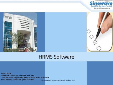 HRMS Software Head Office: Sinewave Computer Services Pvt. Ltd. T-22, 3rd Floor Super Mall, Salunke Vihar Road, Wanowrie, Pune 411 040. Office No (020)