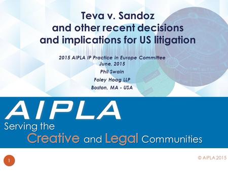 2015 AIPLA IP Practice in Europe Committee June, 2015 Phil Swain Foley Hoag LLP Boston, MA - USA Teva v. Sandoz and other recent decisions and implications.