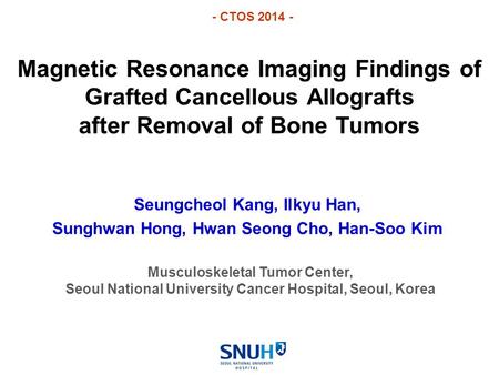 Magnetic Resonance Imaging Findings of Grafted Cancellous Allografts after Removal of Bone Tumors Seungcheol Kang, Ilkyu Han, Sunghwan Hong, Hwan Seong.