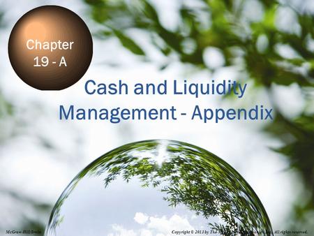 19A-1 Cash and Liquidity Management - Appendix Chapter 19 - A Copyright © 2013 by The McGraw-Hill Companies, Inc. All rights reserved. McGraw-Hill/Irwin.