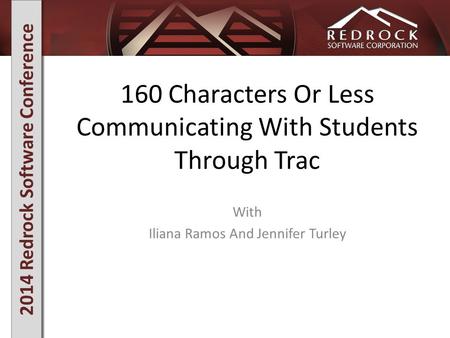 2014 Redrock Software Conference 160 Characters Or Less Communicating With Students Through Trac With Iliana Ramos And Jennifer Turley.