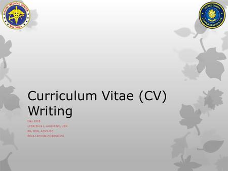 Curriculum Vitae (CV) Writing May 2015 LCDR Erica L. Arnold, NC, USN RN, MSN, ACNS-BC