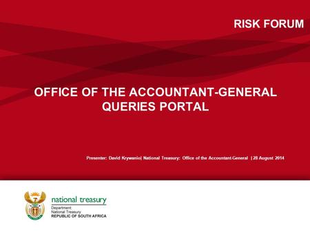OFFICE OF THE ACCOUNTANT-GENERAL QUERIES PORTAL Presenter: David Krywanio| National Treasury: Office of the Accountant-General | 28 August 2014 RISK FORUM.