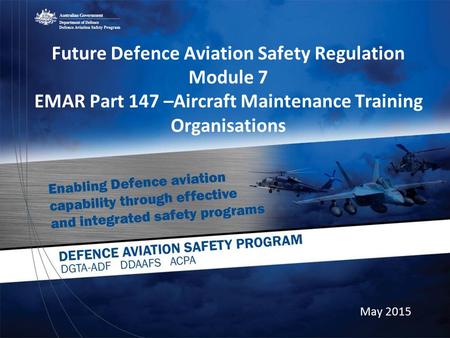 Future Defence Aviation Safety Regulation Module 7 EMAR Part 147 –Aircraft Maintenance Training Organisations May 2015.