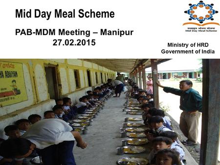 Mid Day Meal Scheme PAB-MDM Meeting – Manipur 27.02.2015 Ministry of HRD Government of India.