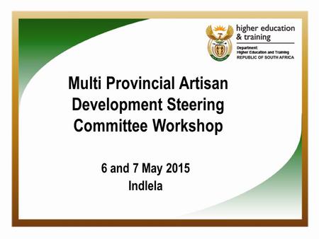 Multi Provincial Artisan Development Steering Committee Workshop 6 and 7 May 2015 Indlela.