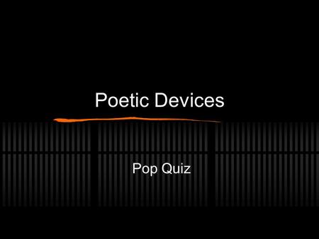 Poetic Devices Pop Quiz. Figurative Language F. L. : Writing that uses figures of speech (as opposed to literal language). __________: language that directly.