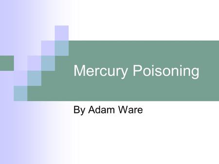 Mercury Poisoning By Adam Ware. 80 Hg Mercury is element 80 on the PT A heavy metal with 80 protons in the nucleus of each atom.