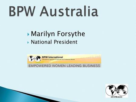  Marilyn Forsythe  National President. Freda Miriklis 4 th Australian to be International President.