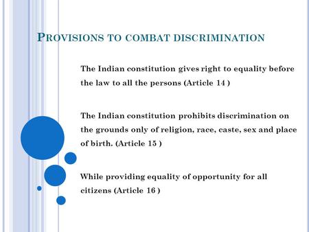 P ROVISIONS TO COMBAT DISCRIMINATION The Indian constitution gives right to equality before the law to all the persons (Article 14 ) The Indian constitution.