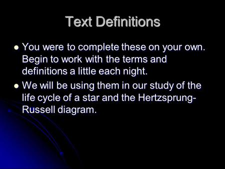Text Definitions You were to complete these on your own. Begin to work with the terms and definitions a little each night. You were to complete these on.