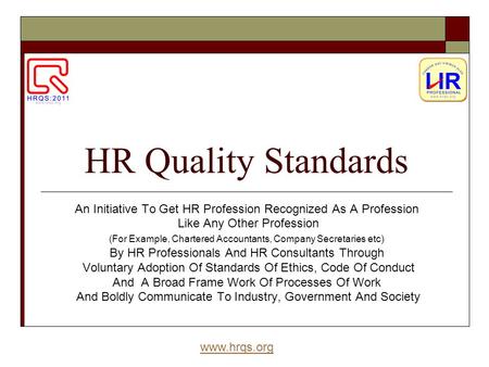 Www.hrqs.org HR Quality Standards An Initiative To Get HR Profession Recognized As A Profession Like Any Other Profession (For Example, Chartered Accountants,