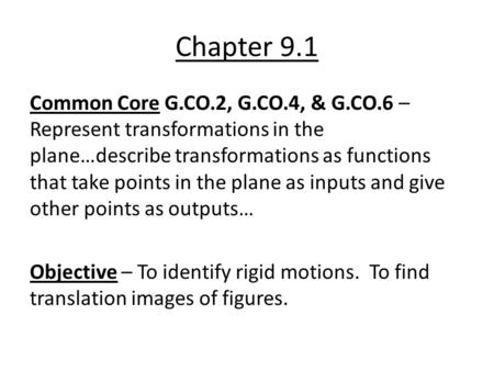 Chapter 9.1 Common Core G.CO.2, G.CO.4, & G.CO.6 – Represent transformations in the plane…describe transformations as functions that take points in the.
