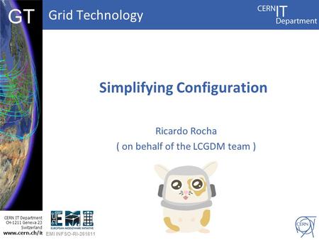 Grid Technology CERN IT Department CH-1211 Geneva 23 Switzerland www.cern.ch/i t DBCF GT Simplifying Configuration Ricardo Rocha ( on behalf of the LCGDM.