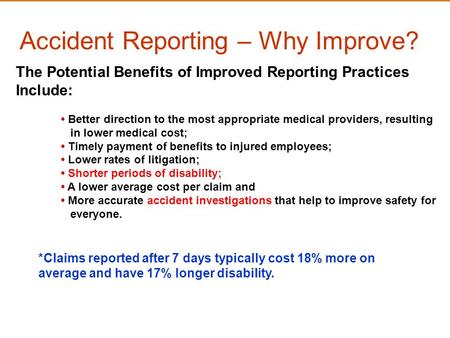Accident Reporting – Why Improve? *Claims reported after 7 days typically cost 18% more on average and have 17% longer disability. The Potential Benefits.