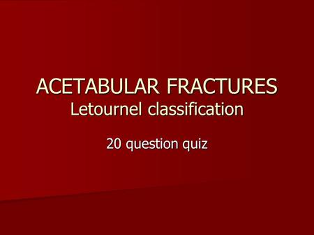 ACETABULAR FRACTURES Letournel classification 20 question quiz.