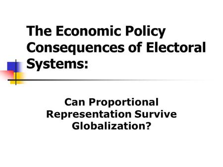 The Economic Policy Consequences of Electoral Systems: Can Proportional Representation Survive Globalization?