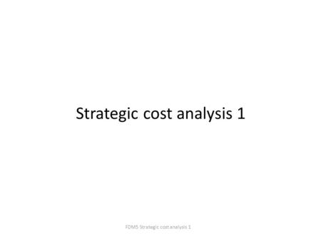 FDM5 Strategic cost analysis 1 Strategic cost analysis 1.