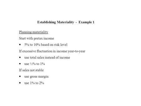 Establishing Materiality - Example 1 Planning materiality Start with pretax income  5% to 10% based on risk level If excessive fluctuation in income year-to-year.