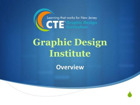  Graphic Design Institute Overview. Managing the Curriculum  Industry Driven  Implementing Project-Based Strategies  Meeting CTE, State, & Industry.