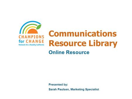 Communications Resource Library Online Resource Presented by: Sarah Paulsen, Marketing Specialist.