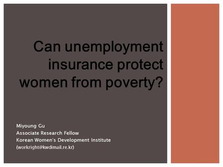 Miyoung Gu Associate Research Fellow Korean Women ’ s Development Institute ( ) Can unemployment insurance protect women from.