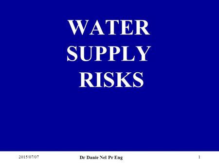 2015/07/07 Dr Danie Nel Pr Eng 1 WATER SUPPLY RISKS.