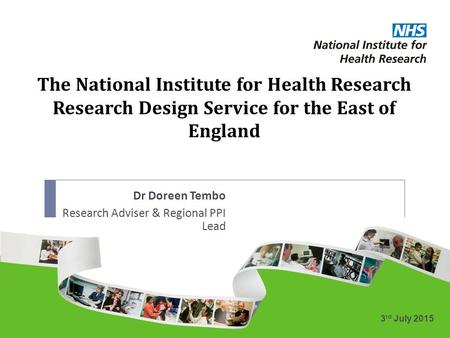 The National Institute for Health Research Research Design Service for the East of England 3 rd July 2015 Dr Doreen Tembo Research Adviser & Regional PPI.