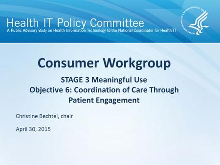 Draft – discussion only Consumer Workgroup STAGE 3 Meaningful Use Objective 6: Coordination of Care Through Patient Engagement Christine Bechtel, chair.