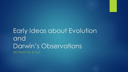 Early Ideas about Evolution and Darwin’s Observations SECTIONS 10.1 & 10.2.
