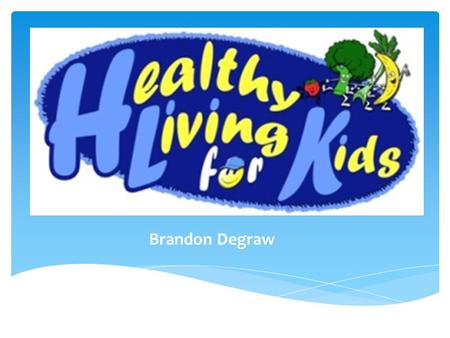 Brandon Degraw.  Content Area: Health & Exercise  Grade Level: 3 rd grade  Summary: The reason for this PowerPoint is to encourage kids to eat healthier.