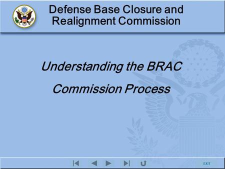 EXIT Defense Base Closure and Realignment Commission Understanding the BRAC Commission Process.