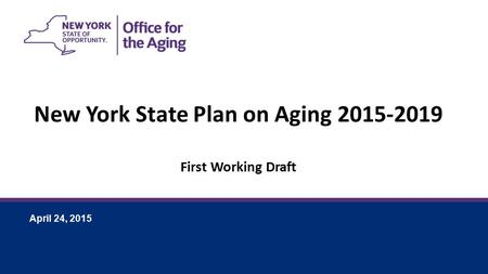 April 24, 2015 New York State Plan on Aging 2015-2019 First Working Draft.