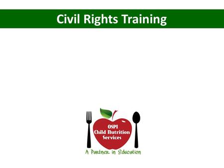 Civil Rights Training. Why? Civil Rights Regulations are intended to assure that benefits of Child Nutrition Programs are made available to all eligible.