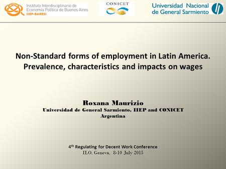 Non-Standard forms of employment in Latin America. Prevalence, characteristics and impacts on wages Roxana Maurizio Universidad de General Sarmiento, IIEP.