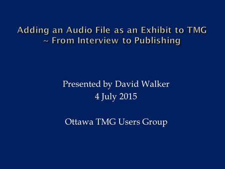 Presented by David Walker 4 July 2015 Ottawa TMG Users Group.