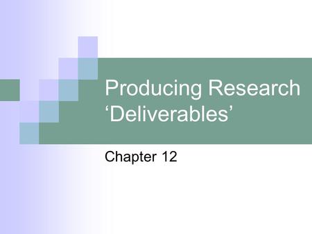 Producing Research ‘Deliverables’ Chapter 12. O'Leary, Z. (2005) RESEARCHING REAL-WORLD PROBLEMS: A Guide to Methods of Inquiry. London: Sage. Chapter.