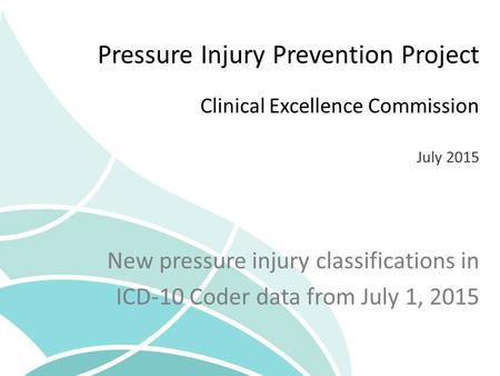 Pressure Injury Prevention Project Clinical Excellence Commission July 2015 New pressure injury classifications in ICD-10 Coder data from July 1, 2015.