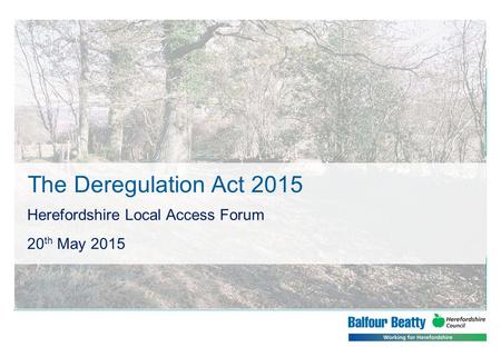 The Deregulation Act 2015 Herefordshire Local Access Forum 20 th May 2015.