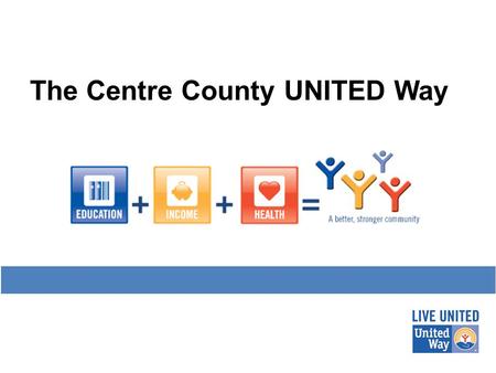 The Centre County UNITED Way. Centre County United Way donations fund programs – not the agency that provides the program. All of the funded programs.
