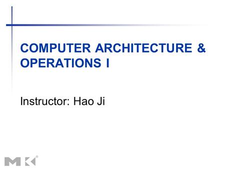 COMPUTER ARCHITECTURE & OPERATIONS I Instructor: Hao Ji.