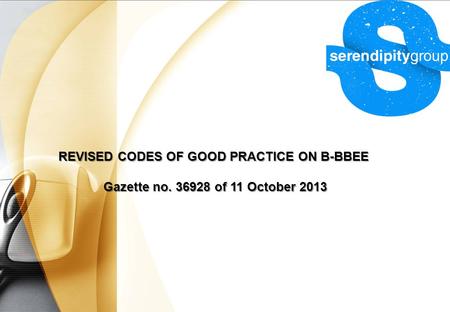 REVISED CODES OF GOOD PRACTICE ON B-BBEE Gazette no. 36928 of 11 October 2013 Gazette no. 36928 of 11 October 2013.