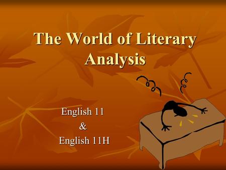 The World of Literary Analysis English 11 & English 11H English 11H.
