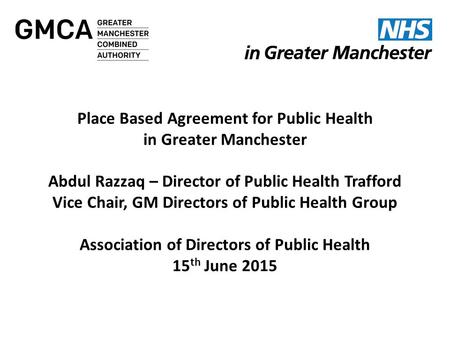 Ian Williamson Chief Officer Greater Manchester Health and Social Care Devolution NW Finance Directors Friday 15 May 2015 Place Based Agreement for Public.