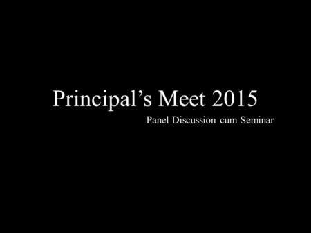 Principal’s Meet 2015 Panel Discussion cum Seminar.