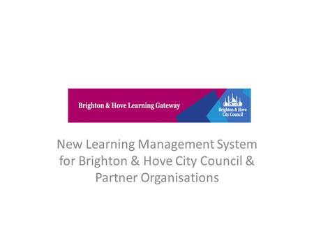 New Learning Management System for Brighton & Hove City Council & Partner Organisations.